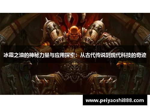 冰霜之油的神秘力量与应用探索：从古代传说到现代科技的奇迹