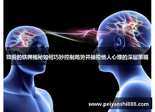 狡猾的铁腭揭秘如何巧妙控制局势并操控他人心理的深层策略